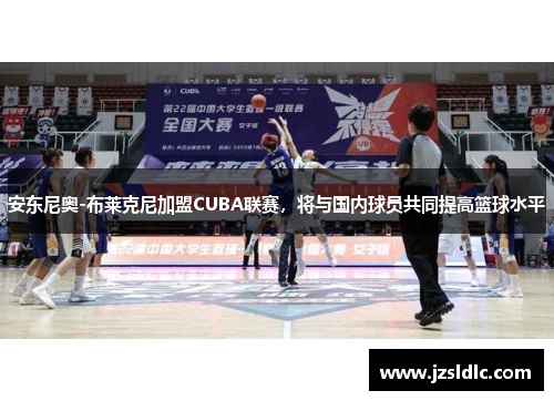 安东尼奥-布莱克尼加盟CUBA联赛，将与国内球员共同提高篮球水平
