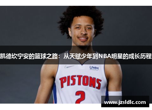 凯德坎宁安的篮球之路：从天赋少年到NBA明星的成长历程